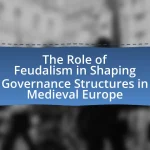 The Role of Feudalism in Shaping Governance Structures in Medieval Europe