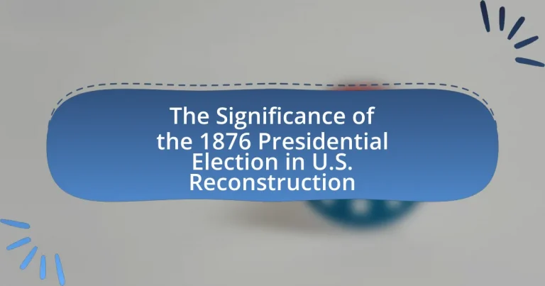 The Significance of the 1876 Presidential Election in U.S. Reconstruction
