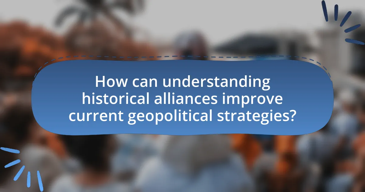 How can understanding historical alliances improve current geopolitical strategies?