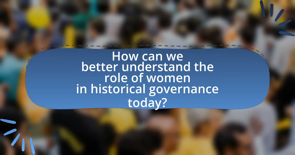 How can we better understand the role of women in historical governance today?