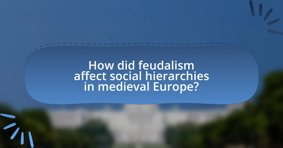 How did feudalism affect social hierarchies in medieval Europe?