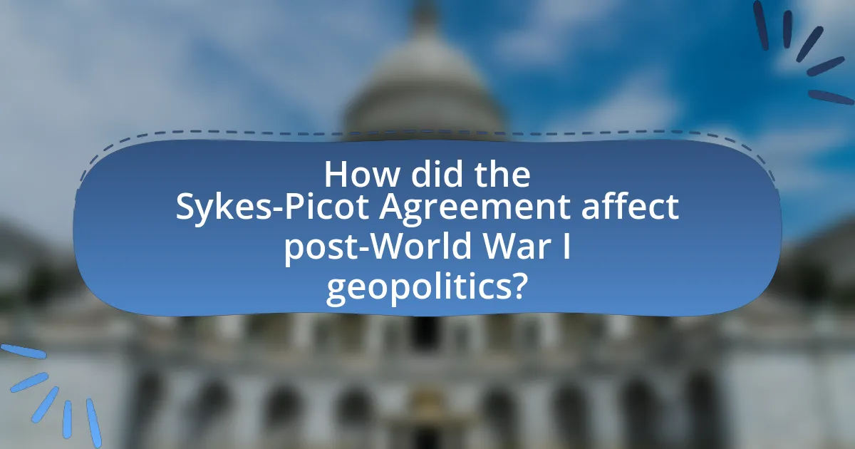 How did the Sykes-Picot Agreement affect post-World War I geopolitics?
