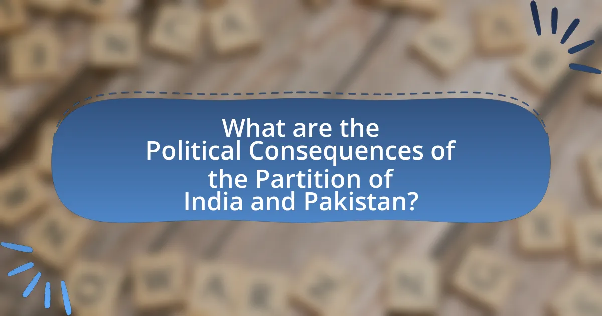 What are the Political Consequences of the Partition of India and Pakistan?