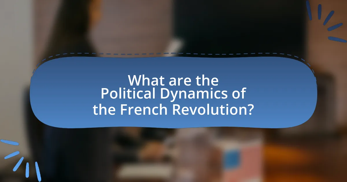 What are the Political Dynamics of the French Revolution?