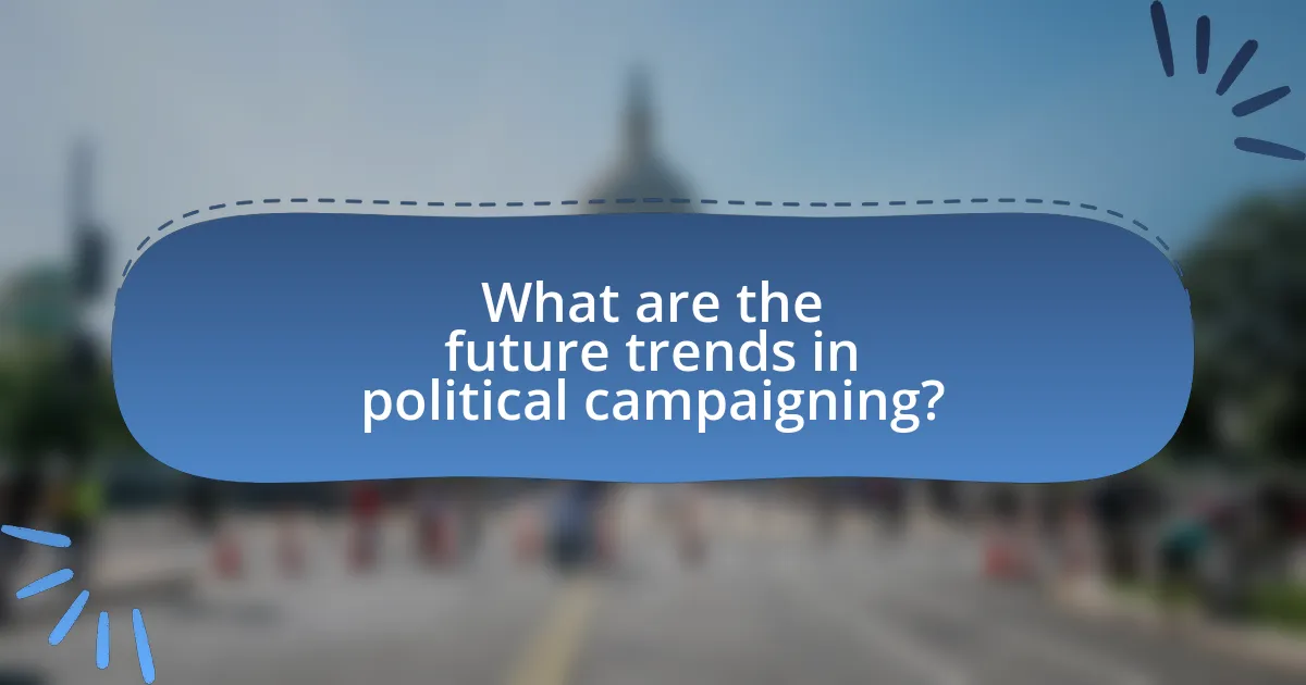 What are the future trends in political campaigning?