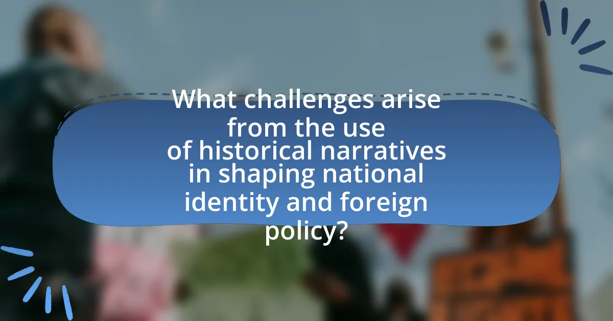 What challenges arise from the use of historical narratives in shaping national identity and foreign policy?