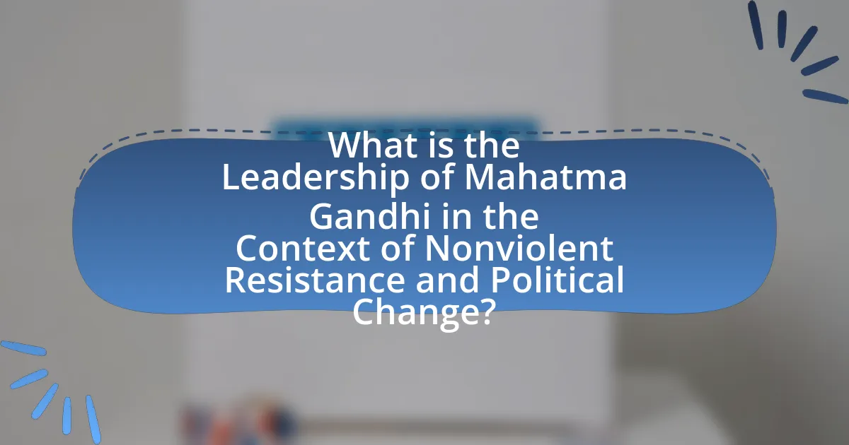 What is the Leadership of Mahatma Gandhi in the Context of Nonviolent Resistance and Political Change?