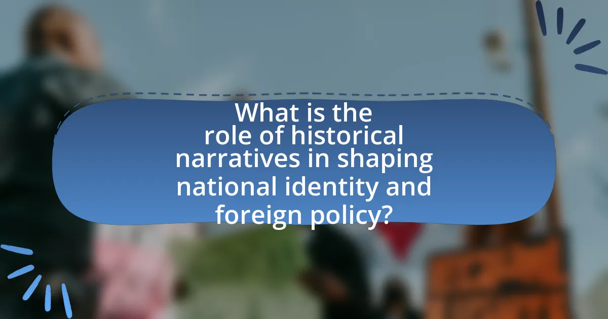 What is the role of historical narratives in shaping national identity and foreign policy?