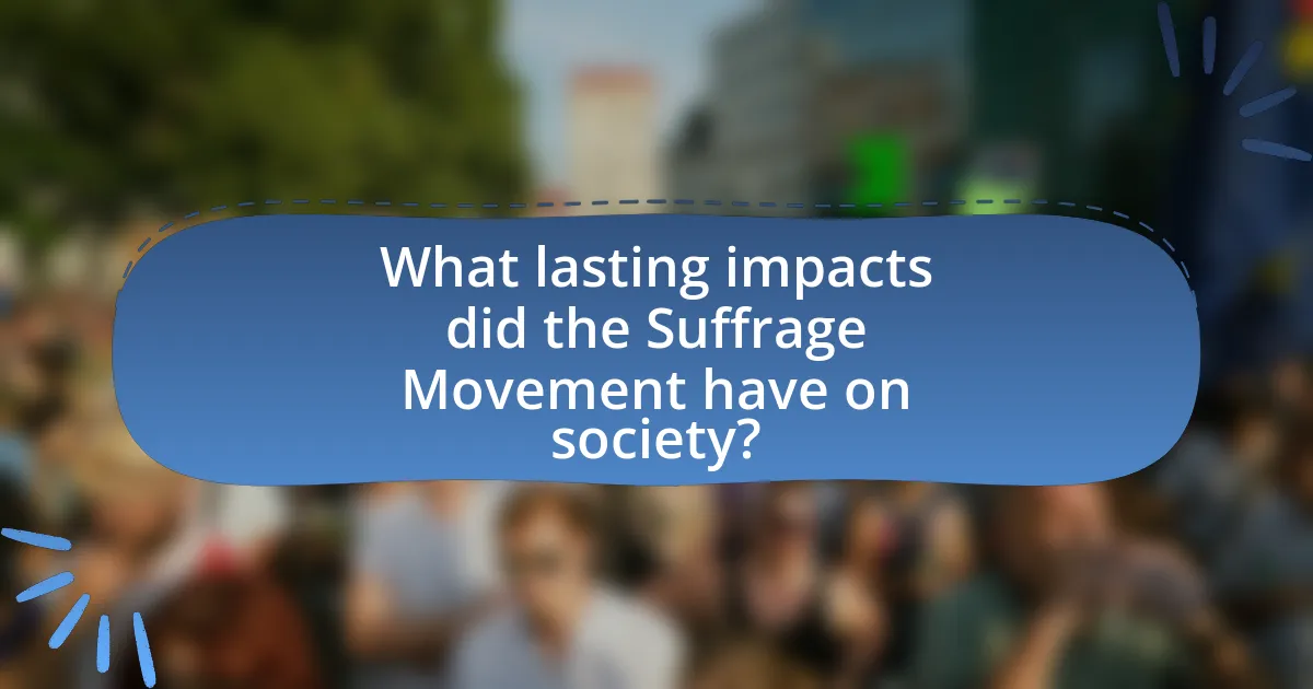 What lasting impacts did the Suffrage Movement have on society?
