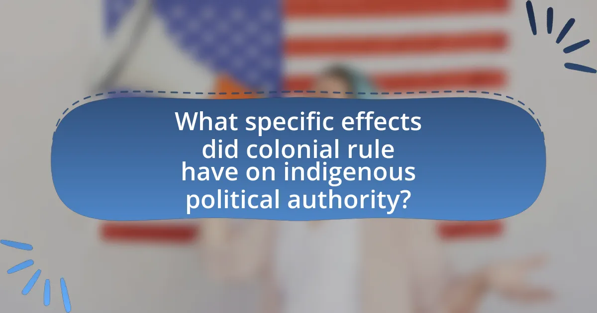 What specific effects did colonial rule have on indigenous political authority?