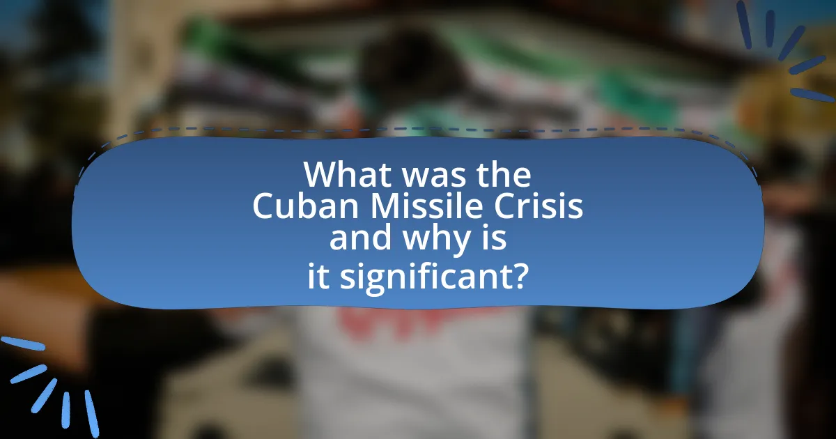 What was the Cuban Missile Crisis and why is it significant?
