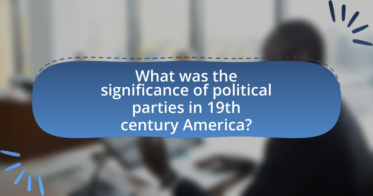 What was the significance of political parties in 19th century America?