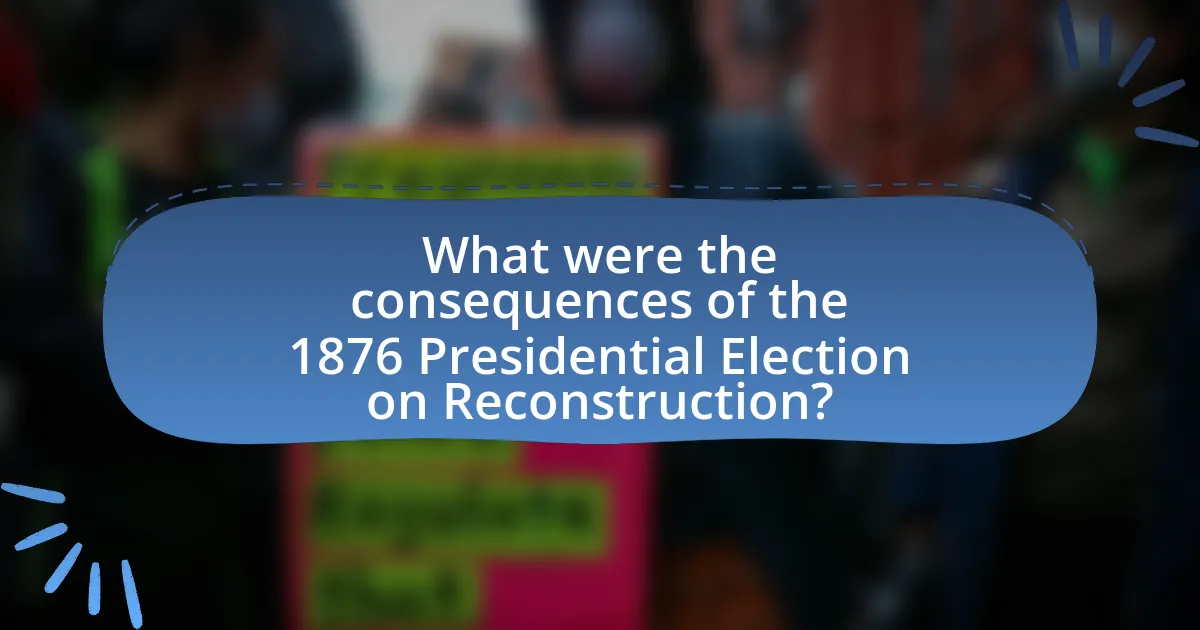 What were the consequences of the 1876 Presidential Election on Reconstruction?