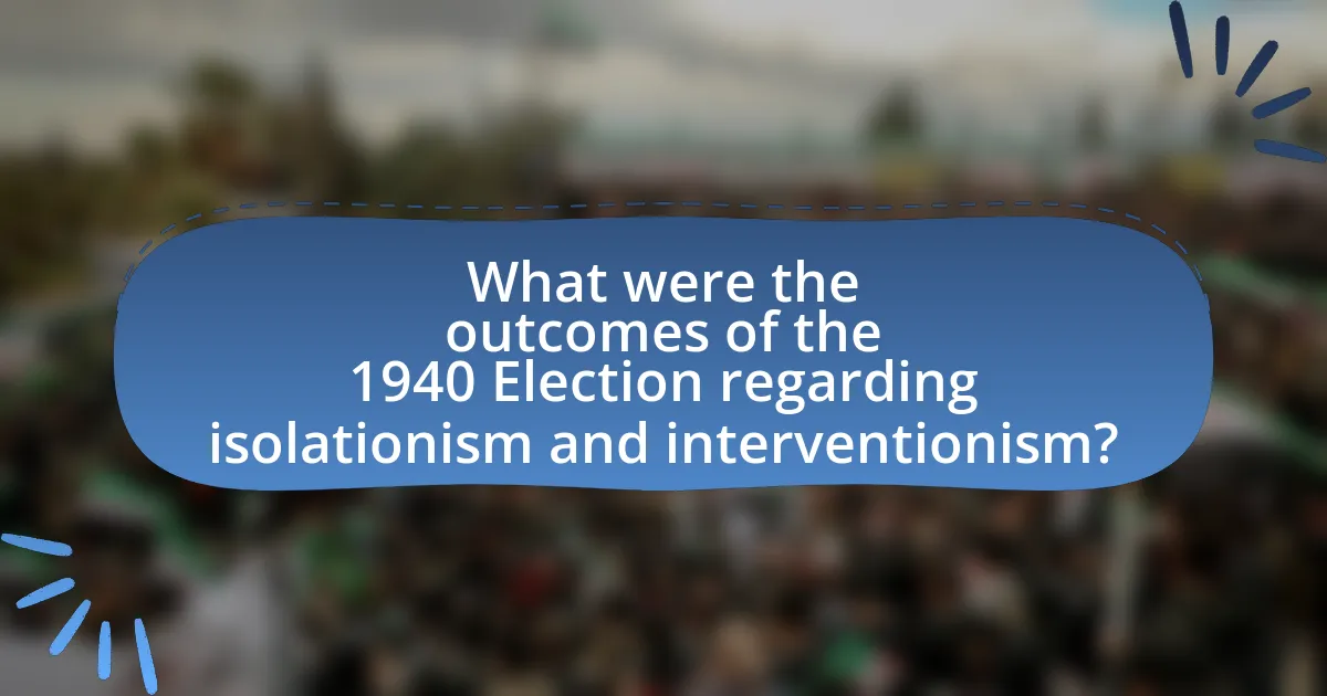 What were the outcomes of the 1940 Election regarding isolationism and interventionism?